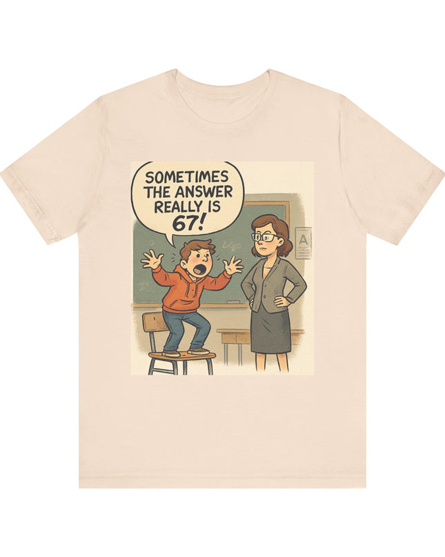 "Sometimes the Answer Really is 67!" Unisex Jersey Short Sleeve Tee