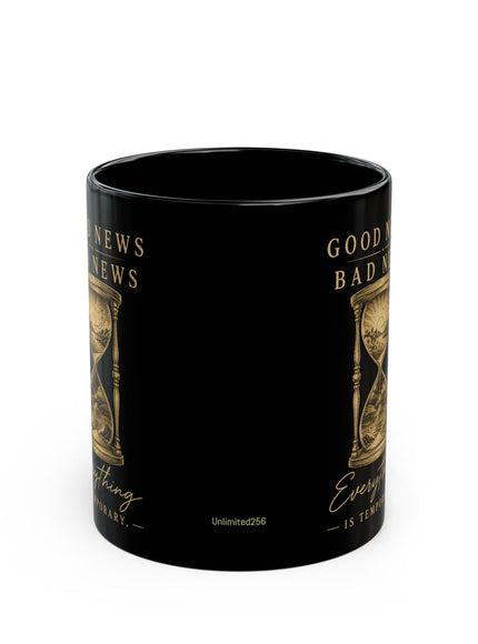 "Good News, Bad News, Everything is Temporary" Black Mug (11oz, 15oz)