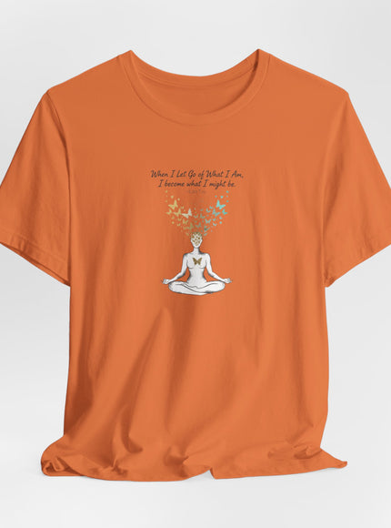 “When I Let Go of What I Am... ~Lao Tzu" Unisex Jersey Short Sleeve Tee
