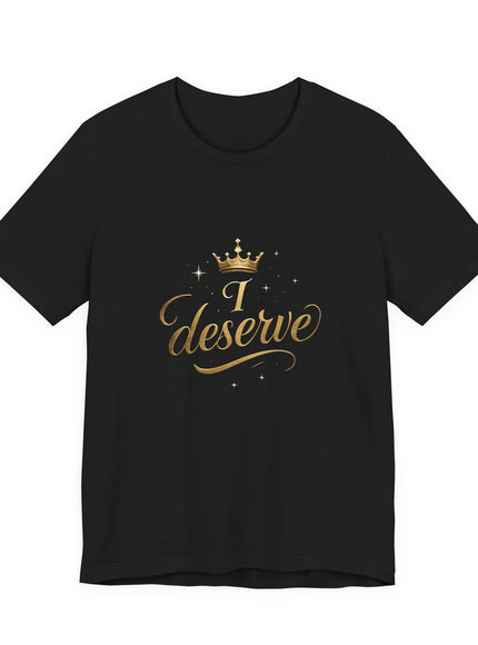 "I Deserve - Gold Foil" Unisex Jersey Short Sleeve Tee