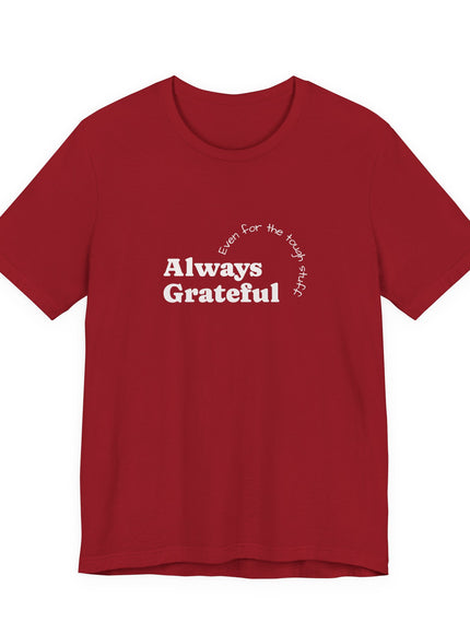 "Always Grateful, Even for the Tough Stuff" Unisex Jersey Short Sleeve Tee