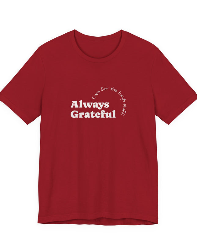 "Always Grateful, Even for the Tough Stuff" Unisex Jersey Short Sleeve Tee